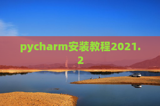 pycharm安装教程2021.2 pycharm安装教程2021.2